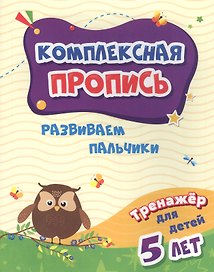 Комплексная пропись. Развиваем пальчики. Тренажер для детей 5 лет