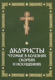 Акафисты, чтомые в болезнях, скорбях и искушениях