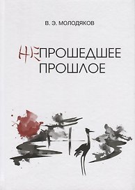Непрошедшее прошлое. Очерки политической и интеллектуальной истории Японии XIX-XX веков