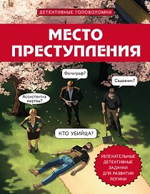Место преступления. Увлекательные детективные задачки для развития логики