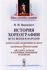 История хореографии всех веков и народов: Хореография древнейших культур. Античная хореогр / Изд.2