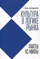 Культура в логике рынка: факты VS мифы: монография.