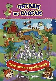 Читаем по слогам. Крупные буквы. Читалочки-познавалочки. Рассказы: слоговой тренажер