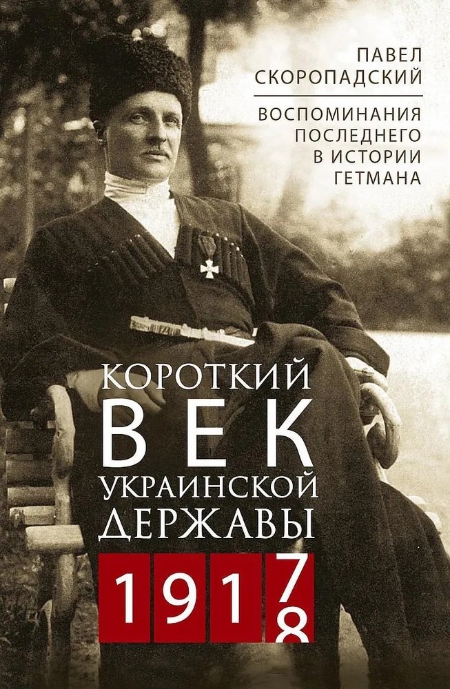 Короткий век Украинской Державы. 1917—1918. Воспоминания последнего в истории гетмана
Короткий век Украинской Державы. 1917—1918. Воспоминания последнего в истории гетмана