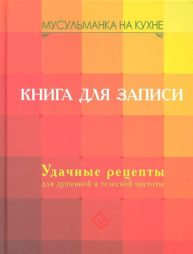 Мусульманка на кухне. Книга для записи. Удачные рецепты для душевной и телесной чистоты
Мусульманка на кухне. Книга для записи. Удачные рецепты для душевной и телесной чистоты
