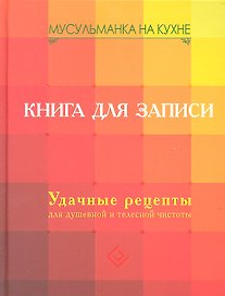 Мусульманка на кухне. Книга для записи. Удачные рецепты для душевной и телесной чистоты