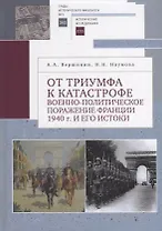 От триумфа к катастрофе: военно-политическое поражение Франции 1940 г. и его истоки