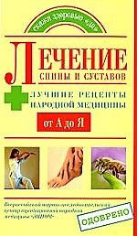 Лечение спины и суставов. Лучшие рецепты народной медицыны от А до Я.