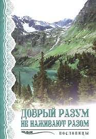 Добрый разум не наживают разом. Пословицы