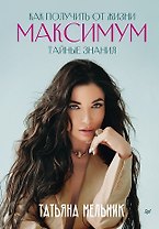Как получить от жизни максимум. Тайные знания