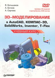 3D-моделирование в AutoCAD, КОМПАС-3D, SolidWorks, Inventor, T-Flex. Учебный курс (+ DVD-ROM)