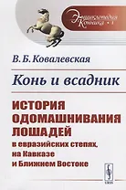 Конь и всадник: История одомашнивания лошадей в евразийских степях, на Кавказе и Ближнем Востоке / №