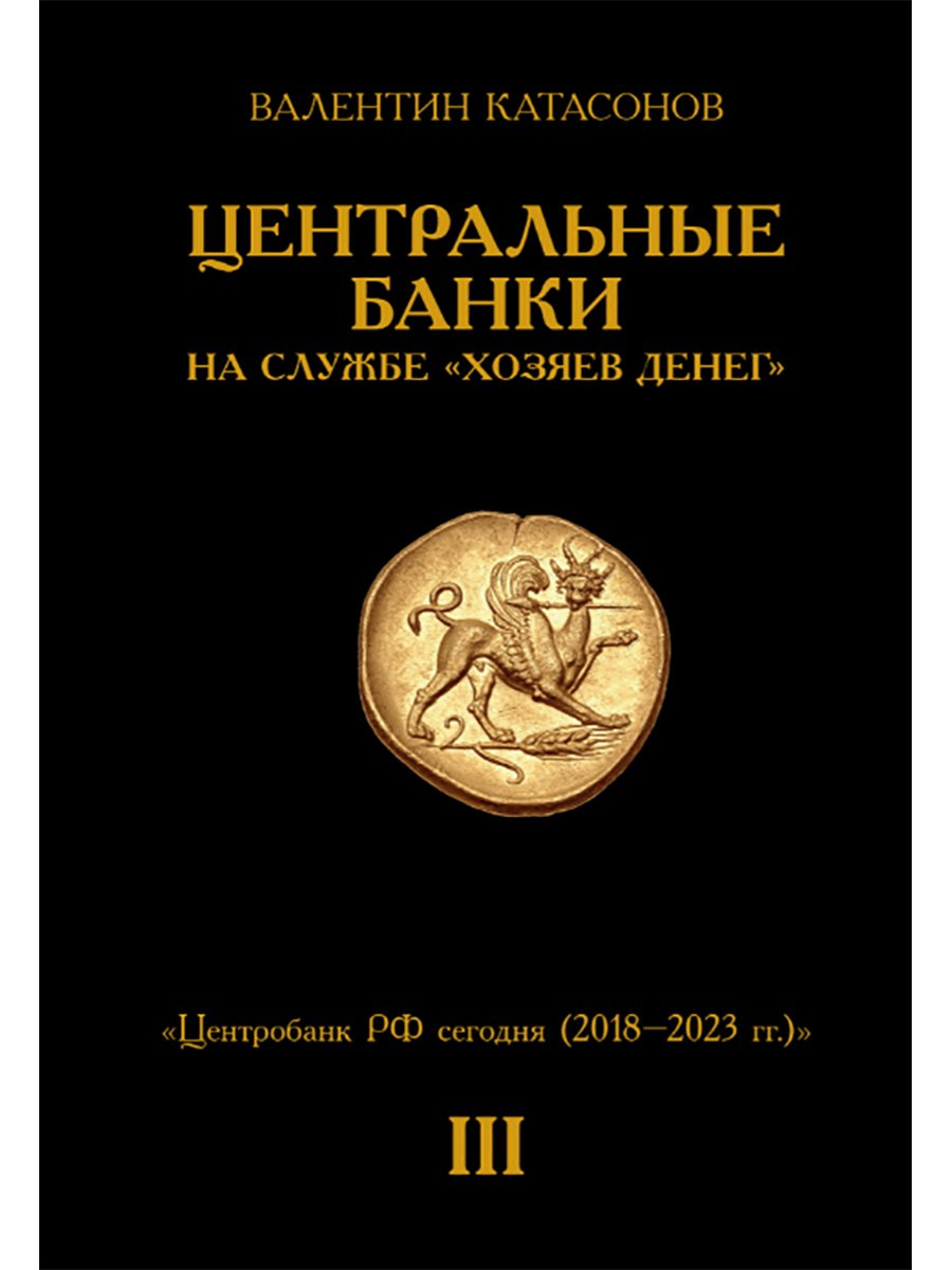 Центральные банки на службе «хозяев денег» Том III. Центробанк РФ сегодня (2018-2023 гг.)
Центральные банки на службе «хозяев денег» Том III. Центробанк РФ сегодня (2018-2023 гг.)