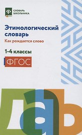 Этимологический словарь:как рождается слово:1-4 кл
