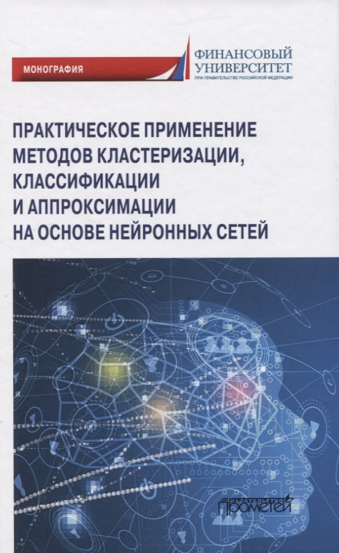 Практическое применение методов кластеризации, классификации и аппроксимации на основе нейронных сетей. Монография
Практическое применение методов кластеризации, классификации и аппроксимации на основе нейронных сетей. Монография