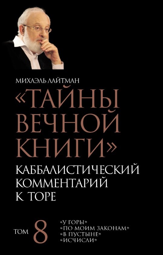 "Тайны Вечной Книги". Каббалистический комментарий к Торе. Том 8. "У горы". "По моим законам". "В пустыне". "Исчисли". 3-е издание, исправленное
"Тайны Вечной Книги". Каббалистический комментарий к Торе. Том 8. "У горы". "По моим законам". "В пустыне". "Исчисли". 3-е издание, исправленное