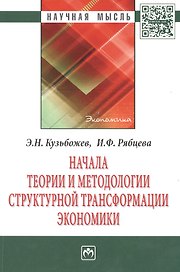 Начала теории и методологии структурной трансформации экономики: Монография.