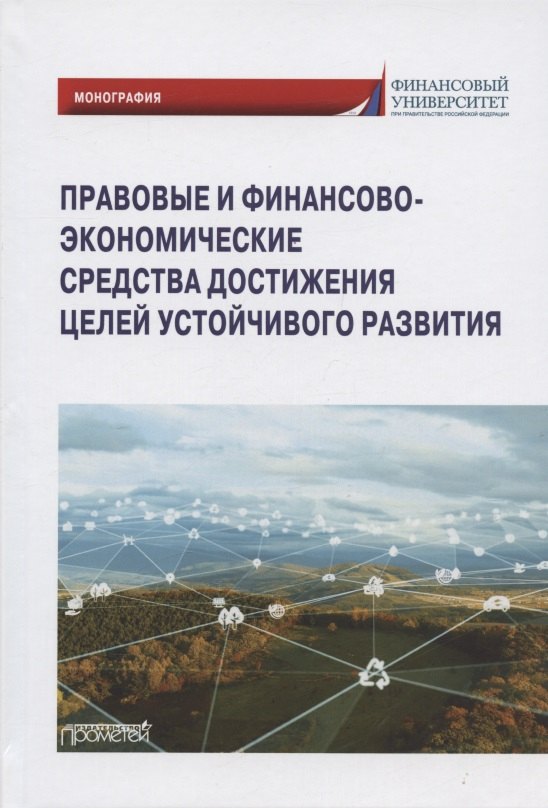 Правовые и финансово-экономические средства достижения целей устойчивого развития. Монография
Правовые и финансово-экономические средства достижения целей устойчивого развития. Монография