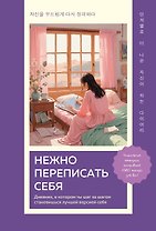 Нежно переписать себя. Дневник, в котором ты шаг за шагом становишься лучшей версией себя