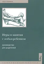 Игры и занятия с особым ребенком. Руководство для родителей. 10-е издание