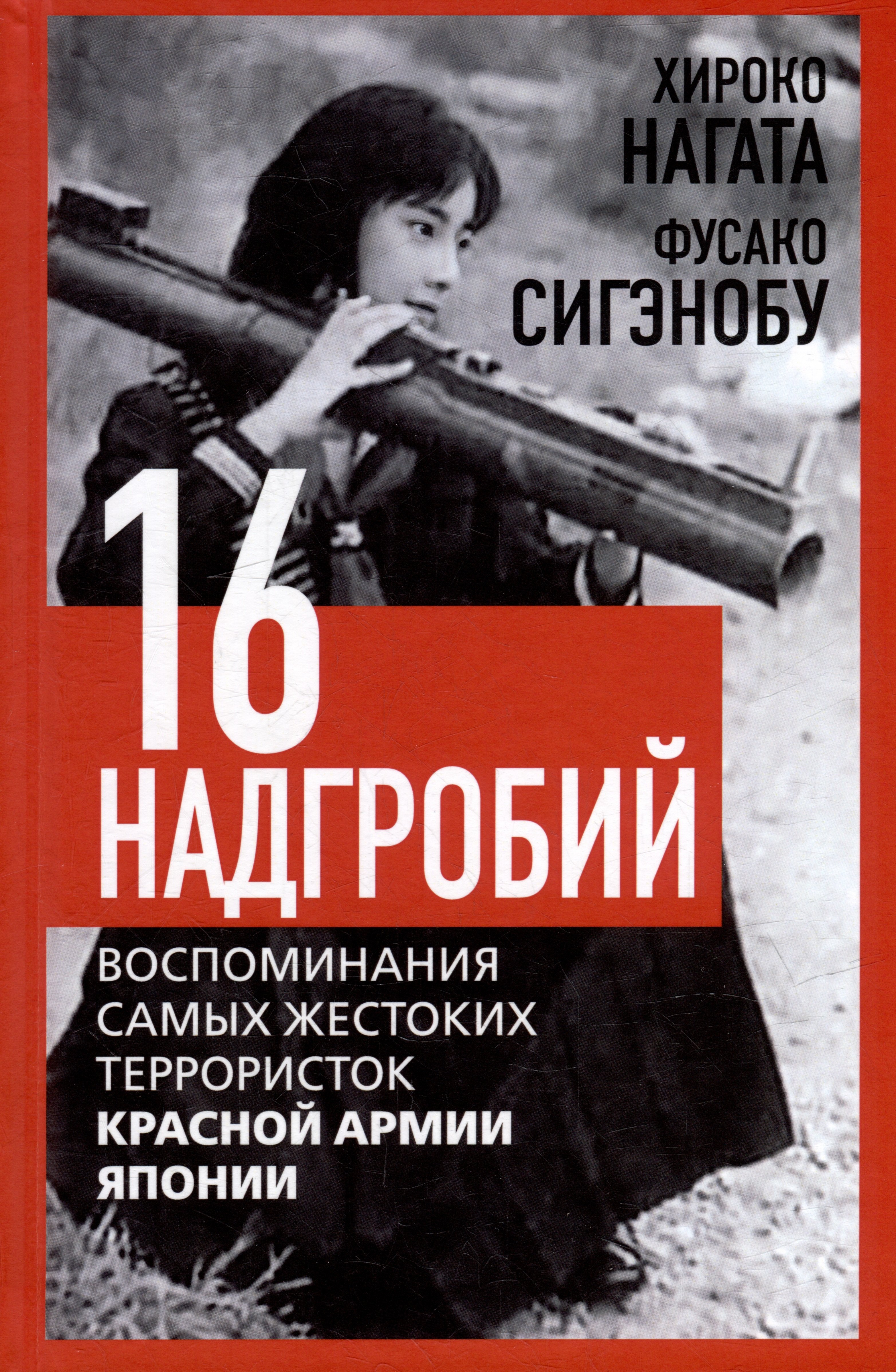 Шестнадцать надгробий. Воспоминания самых жестоких террористок Красной Армии Японии
Шестнадцать надгробий. Воспоминания самых жестоких террористок Красной Армии Японии
