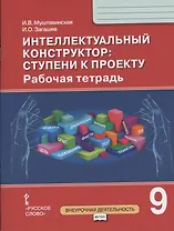Интеллектуальный конструктор: ступени к проекту. Рабочая тетрадь для 9 класса общеобразовательных организаций