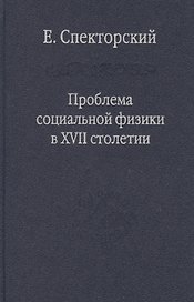 Проблема социальной физики в XVII столетии Т. I Новое мировоззрение и новая теория науки