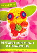 Игрушки-амигуруми из помпонов: Практическое руководство.
