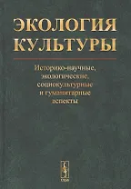 Экология культуры: Историко-научные, экологические, социокультурные и гуманитарные аспекты