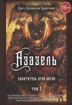 Азазель. Похититель Огня Богов.Том 3