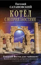 Котёл с неприятностями. Ближний Восток для "чайников". Издание расширенное, улучшенное и дополненное