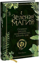 Зеленая магия. Сезонные ритуалы, зельетворчество, алхимия трав