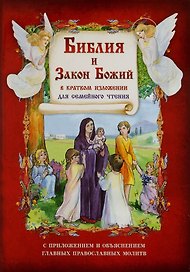 Библия и Закон Божий в кратком изложении для семейного чтения. С приложением и объяснением главных православных молитв