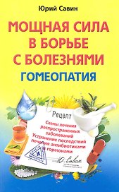 Мощная сила в борьбе с болезнями. Гомеопатия. Схемы лечения распространенных заболеваний