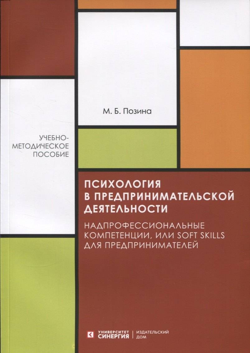 Психология в предпринимательской деятельности. Надпрофессиональные компетенции, или Soft skills для предпринимателей. Учебно-методическое пособие
Психология в предпринимательской деятельности. Надпрофессиональные компетенции, или Soft skills для предпринимателей. Учебно-методическое пособие