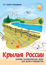 Крылья России. Сборник патриотических песен для детей и юношества: ноты