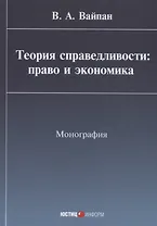Теория справедливости: право и экономика Монография (Вайпан)