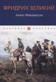 Анти-Макиавелли, или Опыт возражения на Макиавеллиеву науку об образе государственного правления