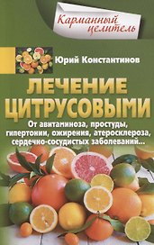 Лечение цитрусовыми. От авитаминоза, простуды, гипертонии, ожирения, атеросклероза, сердечнососудистых заболеваний