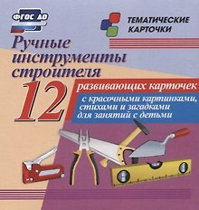 Ручные инструменты строителя. 12 развивающих карточек с красочными картинками, стихами и загадками для занятий с детьми