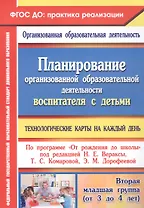 Планирование организованной образовательной деятельности воспитателя с детьми: технологические карты на каждый день по программе "От рождения до школы" под редакцией Н. Е. Вераксы, Т. С. Комаровой, Э. М. Дорофеевой. Вторая младшая группа