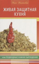Живая защитная кухня, или Подводные камни сыроедения + цв. илл.