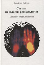 Случаи из области ревматологии. Больные, врачи, диагнозы