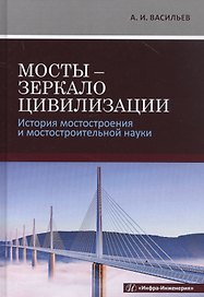 Мосты - зеркало цивилизации. История мостостроения и мостостроительной науки