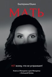 Мать: Нет всему что не устраивает. Книга о женщине и для Женщины с большой буквы