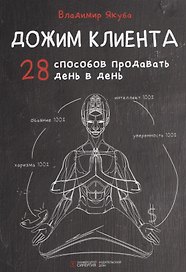 Дожим клиента. 28 способов продавать день в день