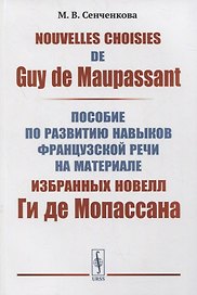 Nouvelles choisies de Guy de Maupassant: Пособие по развитию навыков французской речи на материале избранных новелл Ги де Мопассана