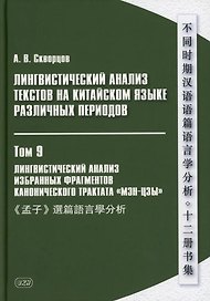 Лингвистический анализ текстов на китайском языке различных периодов. В 12-ти томах. Том 9: Лингвистический анализ избранных фрагментов канонического трактата «Мэн-цзы». Монография