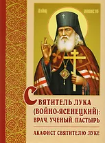Святитель Лука (Воино-Ясенецкий) Врач, ученый, пастырь Акафист святителю Луке (2 изд.) (м) Эльяшевич