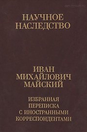 Иван Михайлович Майский. Избранная переписка с иностранными корреспондентами (Том 36) (В двух книгах) Книга 1. 1916-1941